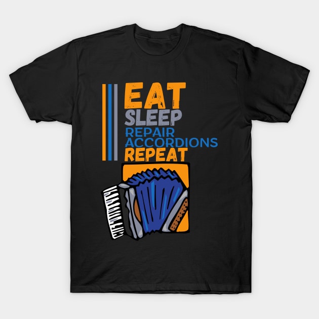 Eat Sleep Repair Accordions Repeat, Accordion Producer T-Shirt by maxdax